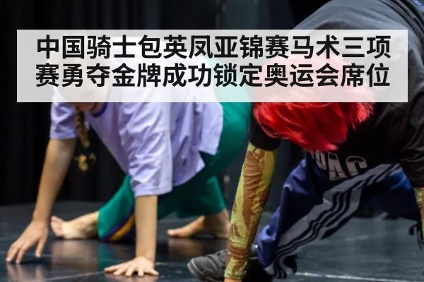 中国骑士包英凤亚锦赛马术三项赛勇夺金牌成功锁定奥运会席位